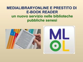 MEDIALIBRARYONLINE E PRESTITO DI  E-BOOK READER un nuovo servizio nelle biblioteche pubbliche senesi 