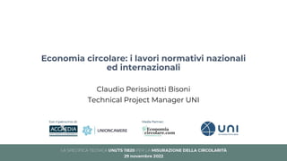 Economia circolare: i lavori normativi nazionali
ed internazionali
Claudio Perissinotti Bisoni
Technical Project Manager UNI
 