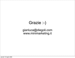 Grazie :-)
                         gianluca@diegoli.com
                         www.minimarketing.it




giovedì 16 lugl...