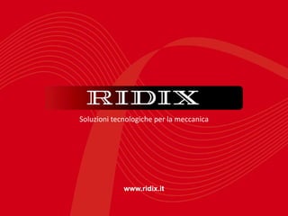 Soluzioni tecnologiche per la meccanica
www.ridix.it
 