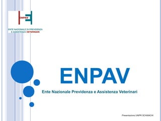 ENPAV
Ente Nazionale Previdenza e Assistenza Veterinari




                                         Presentazione UNIPR SCHIANCHI
 