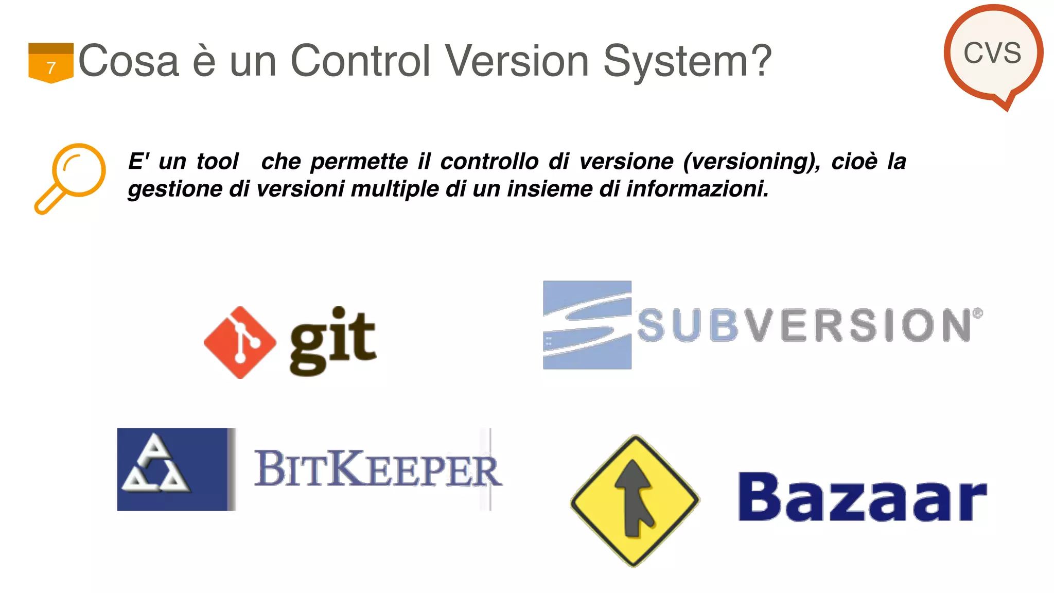Cosa è un Control Version System?7
E' un tool che permette il controllo di versione (versioning), cioè la
gestione di versioni multiple di un insieme di informazioni.
CVS
 