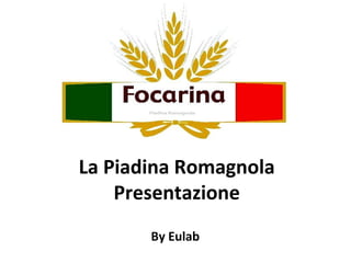 La Piadina Romagnola
    Presentazione
       By Eulab
 