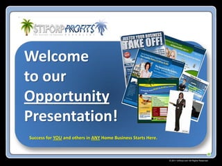 Welcome
to our
Opportunity
Presentation!
Success for YOU and others in ANY Home Business Starts Here.

© 2011 Stiforp.com All Rights Reserved.

 