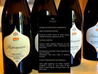 TERRE DI CHIETI PGI PASSERINA
AREA DI PRODUZIONE:
Provincia di Chieti, terreno di medio impasto
tendente al calcareo, esposizione sud- est.
VINIFICAZIONE:
raccolta a mano, pigiatura coadiuvata con neve
carbonica, pressatura soffice, decantazione del
mosto fiore.
Fermentazione in riduzione a basse temperature di
circa 14-15 gradi.
Affinamento: sulle fecce nobili in serbatoio
d’acciaio.
CARATTERISTICHE SENSORIALI:
colore giallo paglierino con riflessi verdolini,
cristallino e vivace, al naso sentori di fiori
bianchi e frutta tropicale. In bocca fresco e dal
giusto corpo.
 