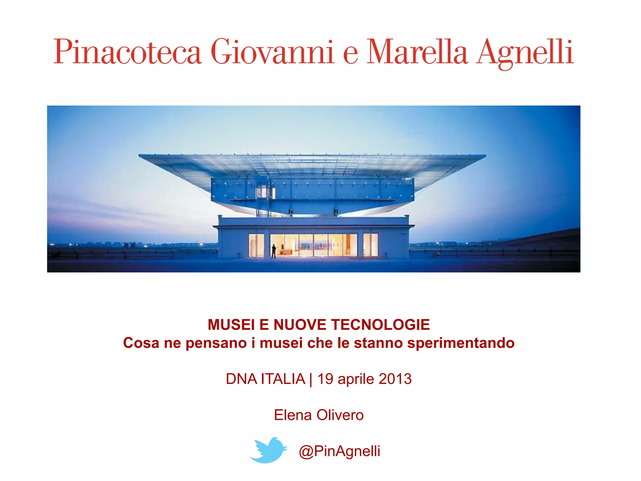 MUSEI E NUOVE TECNOLOGIE
Cosa ne pensano i musei che le stanno sperimentando
DNA ITALIA | 19 aprile 2013
Elena Olivero
@PinAgnelli