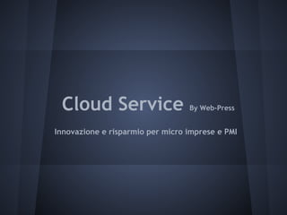 Cloud Service                    By Web-Press


Innovazione e risparmio per micro imprese e PMI
 