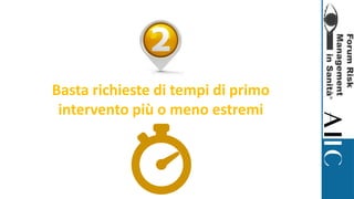 Basta richieste di tempi di primo
intervento più o meno estremi
 