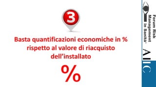 Basta quantificazioni economiche in %
rispetto al valore di riacquisto
dell’installato
 