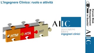 L’Ingegnere Clinico: ruolo e attività
 