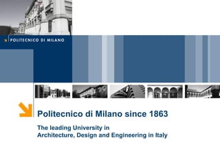 Politecnico di Milano since 1863
The leading University in
Architecture, Design and Engineering in Italy
 