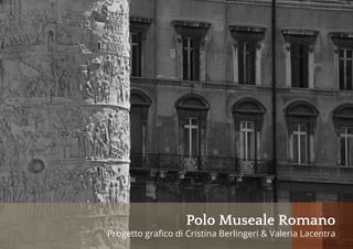 Polo Museale Romano
Progetto graﬁco di Cristina Berlingeri & Valeria Lacentra
 