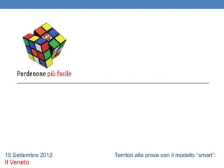 15 Settembre 2012   Territori alle prese con il modello “smart”:
Il Veneto
 