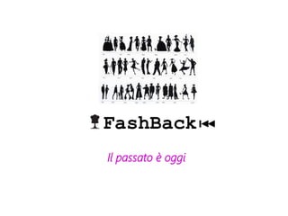 Il passato è oggi
FashBack
 