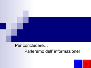 Per concludere… Parleremo dell’ informazione! 