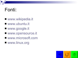 Fonti: www.wikipedia.it www.ubuntu.it www.google.it www.opensource.it www.microsoft.com www.linux.org 