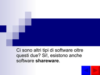 Ci sono altri tipi di software oltre questi due? Si!, esistono anche software  shareware . 