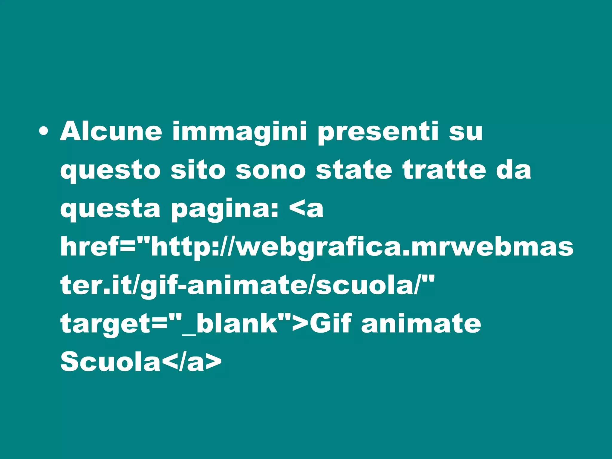 Alcune immagini presenti su questo sito sono state tratte da questa pagina: <a href="http://webgrafica.mrwebmaster.it/gif-animate/scuola/" target="_blank">Gif animate Scuola</a> 