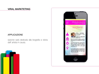VIRAL MARKTETING
APPLICAZIONE
sezione sarà dedicata alla biografia e storia
dell’ artista in causa.
 