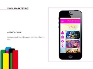 VIRAL MARKTETING
APPLICAZIONE
sezione dedicata alle opere esposte alla mo-
stra.
 