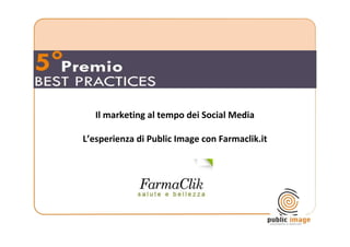 Il marketing al tempo dei Social Media

L’esperienza di Public Image con Farmaclik.it
 