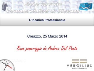 L’Incarico Professionale
Creazzo, 25 Marzo 2014
Buon pomeriggio da Andrea Dal Ponte
 