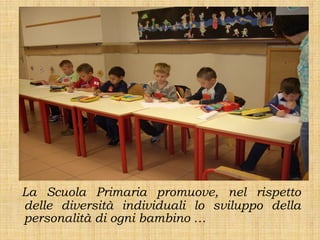 La Scuola Primaria promuove, nel rispetto
delle diversità individuali lo sviluppo della
personalità di ogni bambino …
 