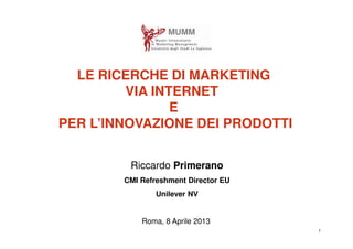 1
LE RICERCHE DI MARKETING
VIA INTERNET
E
PER L’INNOVAZIONE DEI PRODOTTI
LE RICERCHE DI MARKETING
VIA INTERNET
E
PER L’INN...