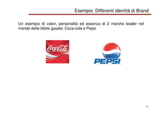 18
Un esempio di valori, personalità ed essenza di 2 marche leader nel
mondo delle bibite gasate: Coca-cola e Pepsi
Esempi...