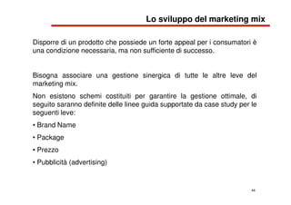 44
Disporre di un prodotto che possiede un forte appeal per i consumatori è
una condizione necessaria, ma non sufficiente ...