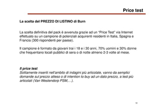 51
La scelta del PREZZO DI LISTINO di Burn
La scelta definitiva del pack è avvenuta grazie ad un “Price Test” via Internet...