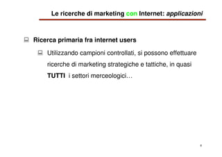 8
Le ricerche di marketing con Internet: applicazioni
Ricerca primaria fra internet users
Utilizzando campioni controllati...
