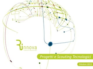 Progetti e Scouting Tecnologici
Ottobre 2013

 