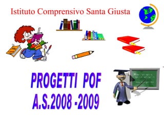PROGETTI  POF A.S.2008 -2009 Istituto Comprensivo Santa Giusta 