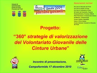 Progetto: “ 360°  strategie di valorizzazione del Volontariato Giovanile delle Cinture Urbane ” Incontro di presentazione,  Campoformido 17 dicembre 2010 