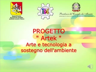 PROGETTO
" Artek "
Arte e tecnologia a
sostegno dell'ambiente
 