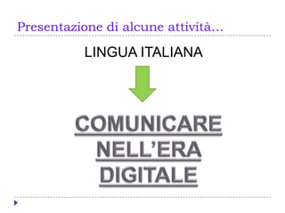 Presentazione di alcune attività…
LINGUA ITALIANA
 
