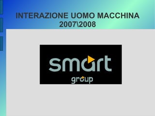 INTERAZIONE UOMO MACCHINA
         20072008
 