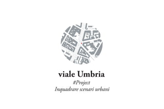 #Project
viale Umbria
Inquadrare scenari urbani
 