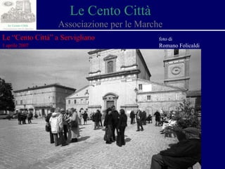 Le Cento Città Associazione per le Marche Le “Cento Città” a Servigliano 1 aprile 2007 foto di Romano Folicaldi 