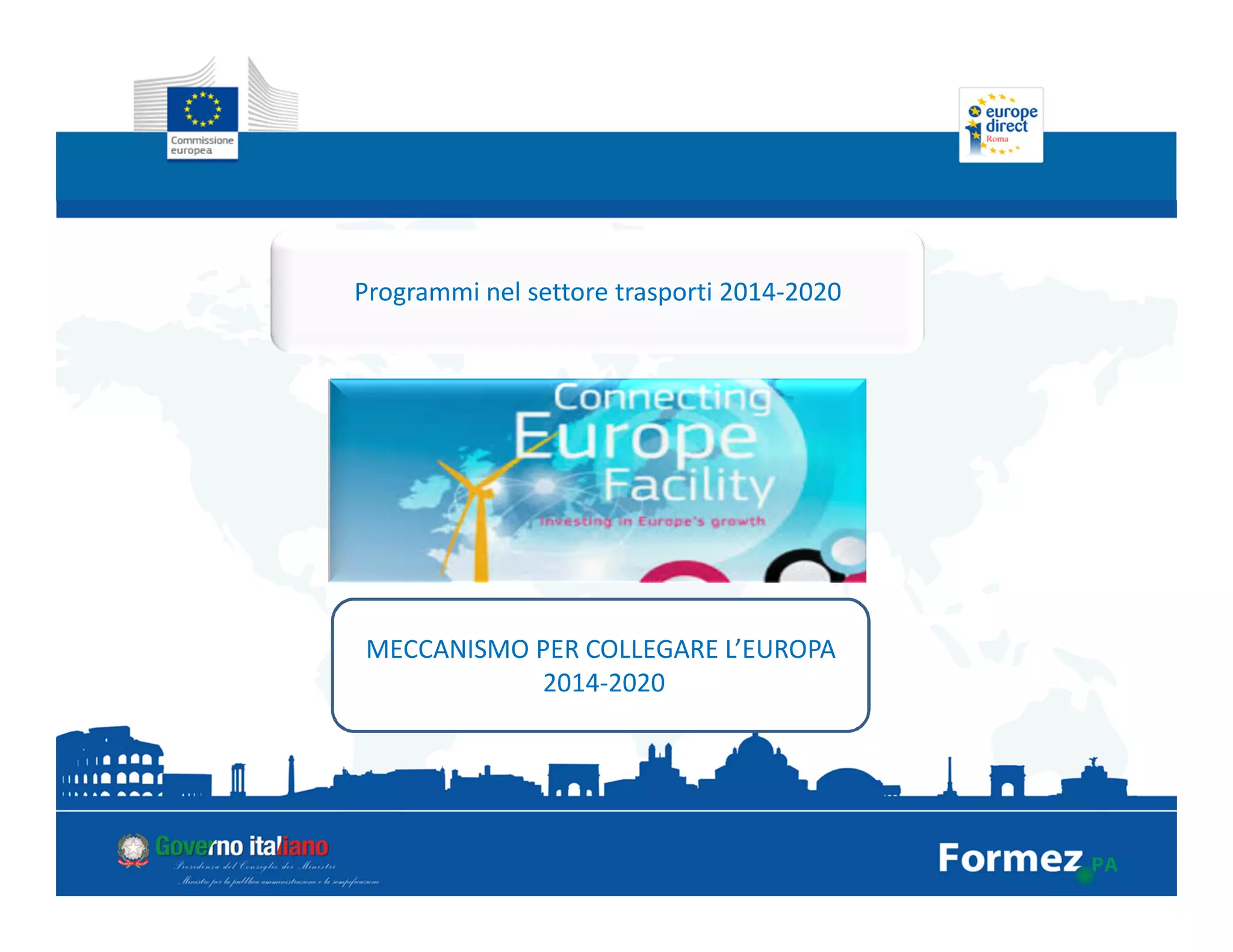 Programmi nel settore trasporti 2014-2020
MECCANISMO PER COLLEGARE L’EUROPA
2014-2020
 