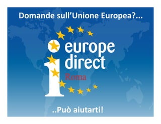 Domande sull’Unione Europea?...
..Può aiutarti!
 