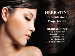 HERBATINT
Presentazione
Project-work
HERBAGROUP
Angelo Montanari
Giorgia Pezzani
Alessandro Ielli
Alessia Donelli
Eugenio Malavasi
 