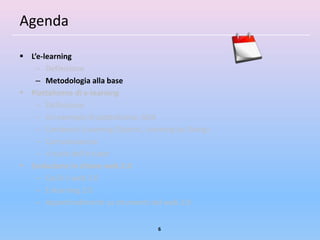 Agenda

 L’e-learning
    – Definizione
    – Metodologia alla base
 Piattaforme di e-learning
    – Definizione
    – Un esempio di piattaforma: ADA
    – Contenuti (Learning Objects, Learning by Doing)
    – Comunicazione
    – Il ruolo dell’e-tutor
 Evoluzione in chiave web 2.0
    – Cos’è il web 2.0
    – E-learning 2.0
    – Approfondimenti su strumenti del web 2.0


                                      6
 