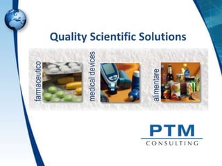 farmaceutico




medical devices




alimentare
                  Quality Scientific Solutions
 