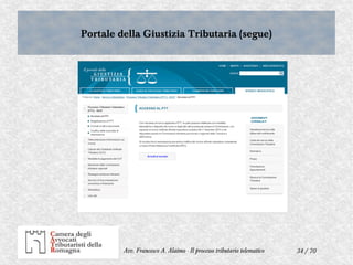34 / 70Avv. Francesco A. Alaimo - Il processo tributario telematico
Portale della Giustizia Tributaria (segue)Portale della Giustizia Tributaria (segue)
 