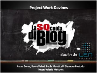 Project Work Davines




Laura Soma, Paola Valeri, Paola Monticelli Eleonora Eustorio
                  Tutor: Valeria Moschet
 