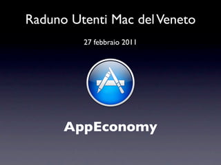 Raduno Utenti Mac del Veneto
         27 febbraio 2011




      AppEconomy
 