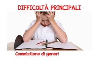 DIFFICOLTÀ PRINCIPALI 
Commistione di generi 
 