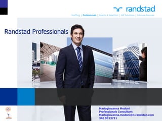 Randstad Professionals




                         Mariagiovanna Modoni
                         Professionals Consultant
                         Mariagiovanna.modoni@it.randstad.com
                         340 9013711
 